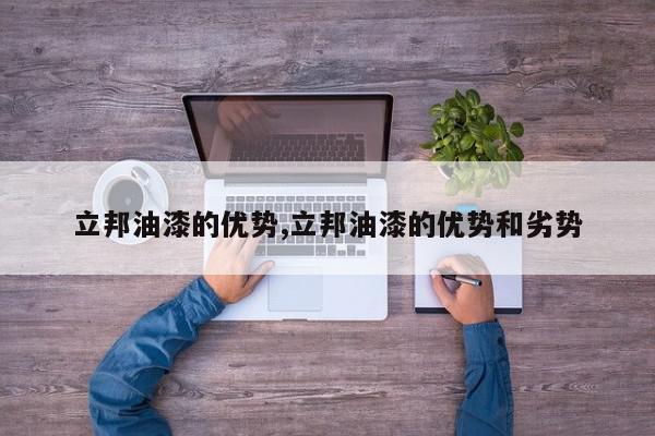 立邦油漆的优势,立邦油漆的优势和劣势