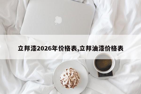 立邦漆2026年价格表,立邦油漆价格表