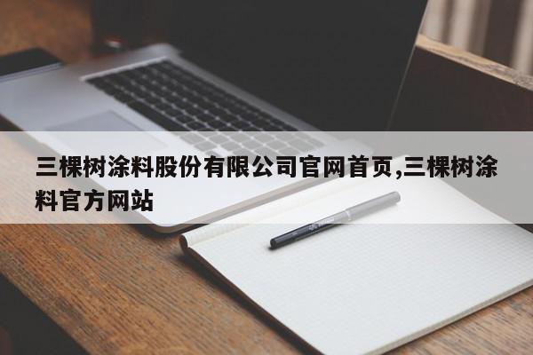 三棵树涂料股份有限公司官网首页,三棵树涂料官方网站